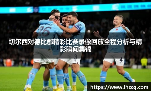 切尔西对德比郡精彩比赛录像回放全程分析与精彩瞬间集锦